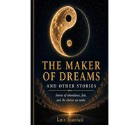 The Maker of Dreams and other stories: Stories of abundance, fear, and the choices we make