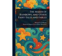 The Maker of Rainbows, and Other Fairy-tales and Fables