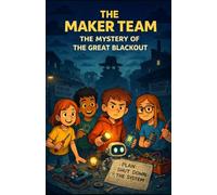 THE MAKER TEAM: THE MYSTERY OF THE GREAT BLACKOUT (I WANT TO BE A MAKER - THE ADVENTURES OF THE MAKER TEAM)