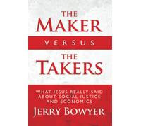 The Maker Versus the Takers: What Jesus Really Said About Social Justice and Economics