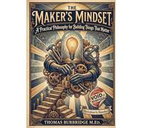 The Maker's Mindset: A Practical Philosophy for Building Things That Matter