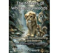 The Makers of Whispering Woods: A Magical Fable About Dreaming, Creating, and Believing