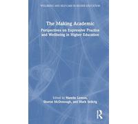 The Making Academic: Perspectives on Expressive Practice and Wellbeing in Higher Education (Wellbeing and Self-care in Higher Education)
