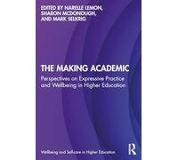 The Making Academic: Perspectives on Expressive Practice and Wellbeing in Higher Education (Wellbeing and Self-care in Higher Education)