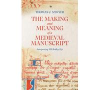 The Making and Meaning of a Medieval Manuscript: Interpreting MS Bodley 851