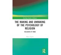 The Making and Unmaking of the Psychology of Religion (Routledge Studies in Religion)