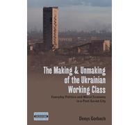 The Making and Unmaking of the Ukrainian Working Class: Everyday Politics and Moral Economy in a Post-Soviet City: 36 (Dislocations, 36)