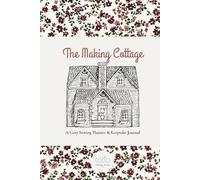 The Making Cottage: A Cozy Sewing Planner & Keepsake Journal for Sewing Projects, Fabric Swatches, Measurements & Creative Ideas