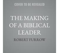 The Making of a Biblical Leader: A Practical Guide to Leading Others Well