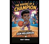 The Making of a Champion: The inspiring story of Zion Williamson for kids