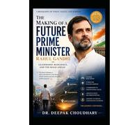 THE MAKING OF A FUTURE PRIME MINISTER Rahul Gandhi: Leadership, Resilience, and the Road Ahead The Story of a Leader Shaping India's Future