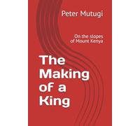 The Making of a King: On the slopes of Mount Kenya: 1 (The Making of a King Series)