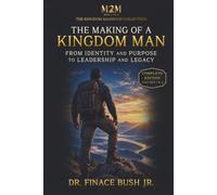 The Making of a Kingdom Man: From Identity and Purpose to Leadership and Legacy