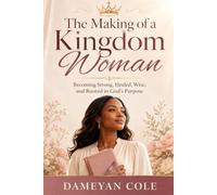 The Making of a Kingdom Woman: Becoming Strong, Healed, Wise, and Rooted in God’s Purpose
