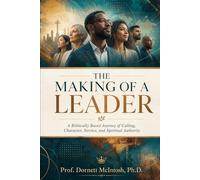 THE MAKING OF A LEADER: A Biblically Based Journey of Calling, Character, Service, and Spiritual Authority