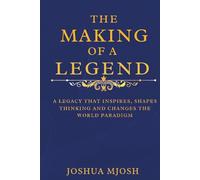 THE MAKING OF A LEGEND: A LEGACY THAT INSPIRES, SHAPES THINKING AND CHANGES THE WORLD PARADIGM