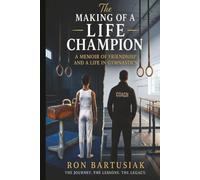 The Making of a Life Champion: A Memoir of Friendship and A Life in Gymnastics