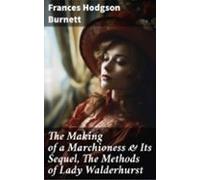 The Making Of A Marchioness & Its Sequel The Methods Of Lady Walde