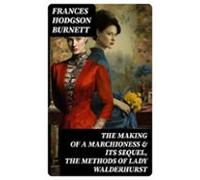 The Making Of A Marchioness & Its Sequel The Methods Of Lady Walde