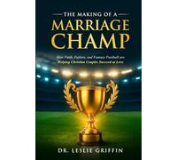 The Making of a Marriage Champ: How Faith, Failure, and Fantasy Football are Helping Christian Couples Succeed at Love