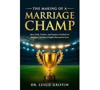 The Making of a Marriage Champ: How Faith, Failure, and Fantasy Football are Helping Christian Couples Succeed at Love