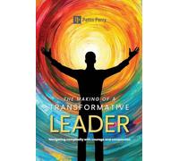 The Making of a Transformative Leader: Navigatin Complexity with Courage and Compassion