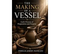 THE MAKING OF A VESSEL: God's Process of Preparation and Purpose (Transformed for Purpose)