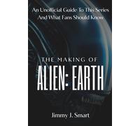 THE MAKING OF ALIEN: EARTH: An Unofficial Guide To This Series And What Fans Should Know