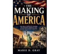 The Making of America: The Ideas, Conflicts, Leaders, and Defining Moments That Shaped the Nation's Identity