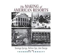 The Making of American Resorts: Saratoga Springs, Ballston Spa, and Lake George
