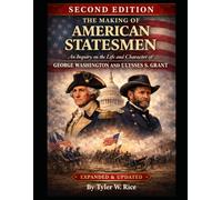 The Making of American Statesmen: An Inquiry on the Life and Character of George Washington and Ulysses S. Grant (Second Edition)