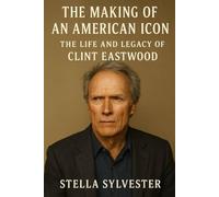The Making of an American Icon: The Life and Legacy of Clint Eastwood