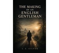 The Making of an English Gentleman: Timeless Principles of Character for the Modern Man
