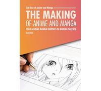 The Making of Anime and Manga: From Zodiac Animal shifters to Demon Slayers (The Rise of Anime and Manga)