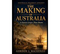 The Making of Australia: A Nation Larger Than Shame: 1 (Australia Without Apology)