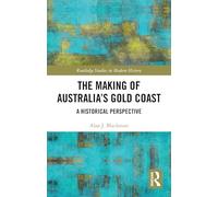 The Making of Australia's Gold Coast: A Historical Perspective (Routledge Studies in Modern History)