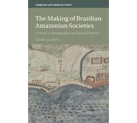 The Making of Brazilian Amazonian Societies: A Study in Ethnographic and Spatial History (Cambridge Latin American Studies, Series Number 143)