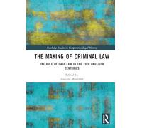 The Making of Criminal Law: The Role of Case Law in the 19th and 20th Centuries (Routledge Studies in Comparative Legal History)