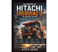 THE MAKING OF HITACHI EH5000AC-3 AN INSPIRING HISTORY: How Japanese Engineers Built a 500-Tonne Mining Giant and Changed the Way Enormous Loads Could Be Moved: 47 (DISCOVER SOMETHING NEW EVERYDAY)