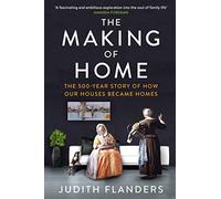 The Making of Home: The 500-year story of how our houses became homes