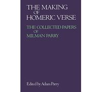 The Making of Homeric Verse: The Collected Papers of Milman Parry