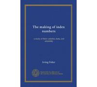 The making of index numbers: a study of their varieties, tests, and reliability
