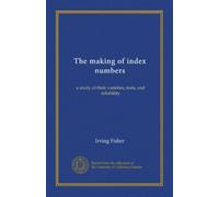 The making of index numbers: a study of their varieties, tests, and reliability