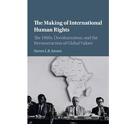 The Making of International Human Rights: The 1960s, Decolonization, and the Reconstruction of Global Values (Human Rights in History)