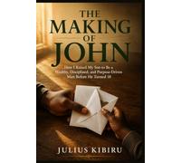 The Making of John: How I Raised My Son to Be a Wealthy, Disciplined, and Purpose-Driven Man Before He Turned 18 (The Legacy Code Series)