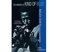 The Making of Kind of Blue: : Miles Davis and His Masterpiece