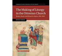 The Making of Liturgy in the Ottonian Church: Books, Music and Ritual in Mainz, 950-1050: 100 (Cambridge Studies in Medieval Life and Thought: Fourth Series, Series Number 100)
