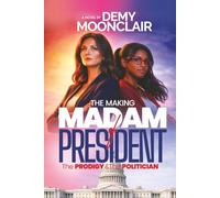 THE MAKING OF MADAM PRESIDENT: THE MAKING OF MADAM PRESIDENT: The PRODIGY & The POLITICIAN; A psychological and political thriller with series of mind-blowing twist.