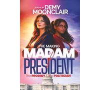 THE MAKING OF MADAM PRESIDENT: The PRODIGY & The POLITICIAN; A psychological and political thriller with series of mind-blowing twist.