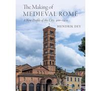 The Making of Medieval Rome: A New Profile of the City, 400 - 1420